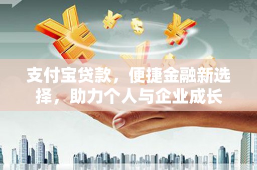 固始支付宝贷款，便捷金融新选择，助力个人与企业成长
