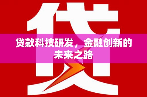 固始贷款科技研发，金融创新的未来之路