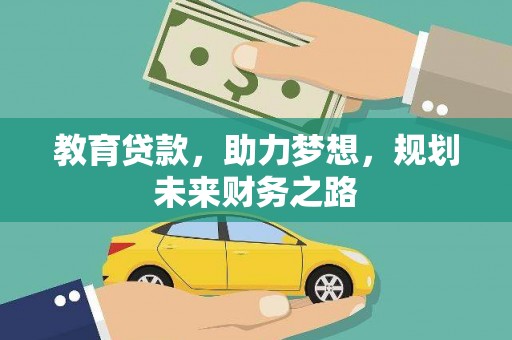 固始教育贷款，助力梦想，规划未来财务之路