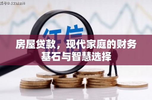 固始房屋贷款，现代家庭的财务基石与智慧选择
