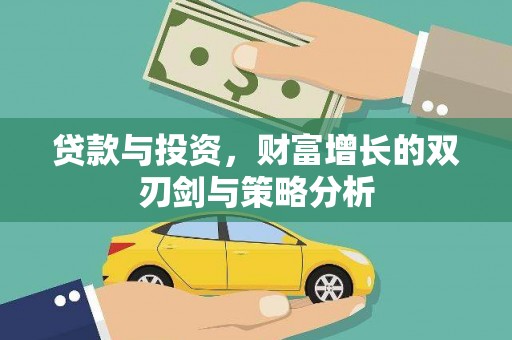 固始贷款与投资，财富增长的双刃剑与策略分析
