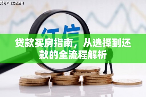 固始贷款买房指南，从选择到还款的全流程解析