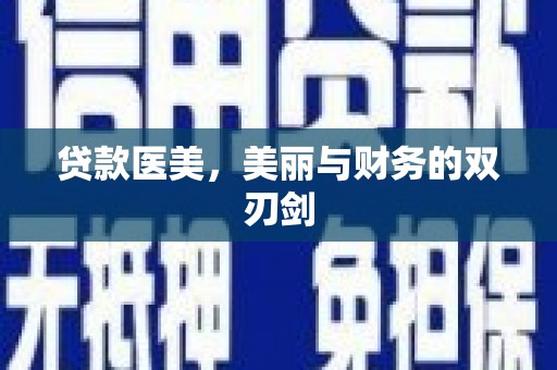 固始贷款医美，美丽与财务的双刃剑
