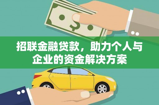 固始招联金融贷款，助力个人与企业的资金解决方案