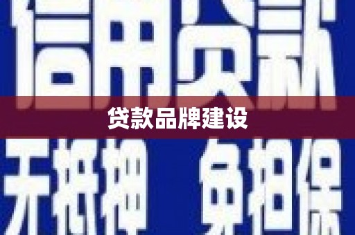 固始贷款品牌建设