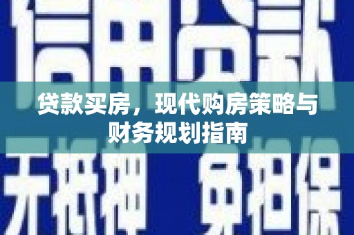 固始贷款买房，现代购房策略与财务规划指南