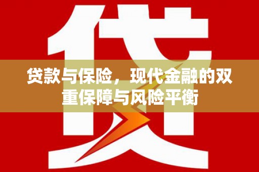 固始贷款与保险，现代金融的双重保障与风险平衡