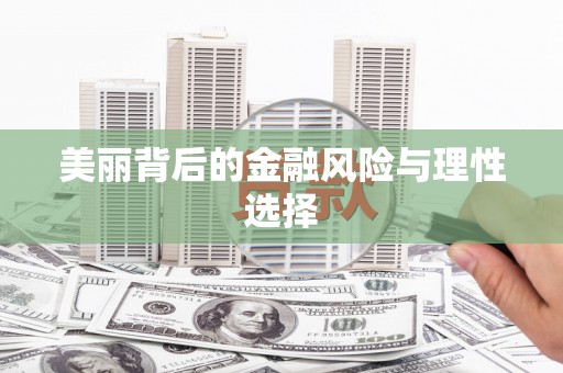 固始美丽背后的金融风险与理性选择