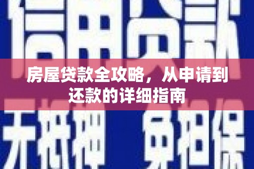 固始房屋贷款全攻略，从申请到还款的详细指南