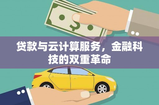 固始贷款与云计算服务，金融科技的双重革命