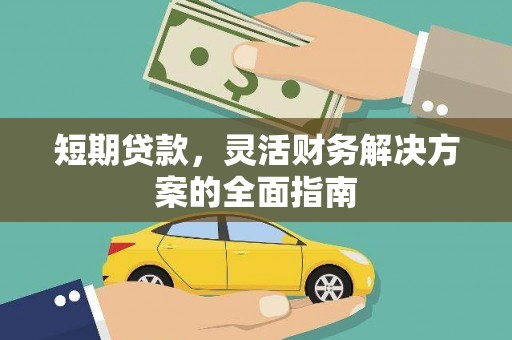 固始短期贷款，灵活财务解决方案的全面指南