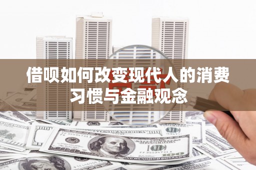 固始借呗如何改变现代人的消费习惯与金融观念