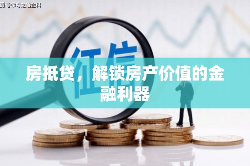 固始房抵贷，解锁房产价值的金融利器