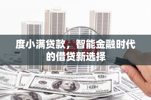 固始度小满贷款，智能金融时代的借贷新选择