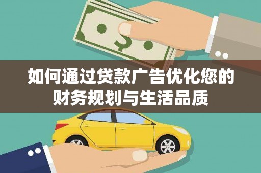 固始如何通过贷款广告优化您的财务规划与生活品质