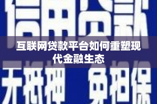 固始互联网贷款平台如何重塑现代金融生态