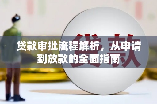 固始贷款审批流程解析，从申请到放款的全面指南