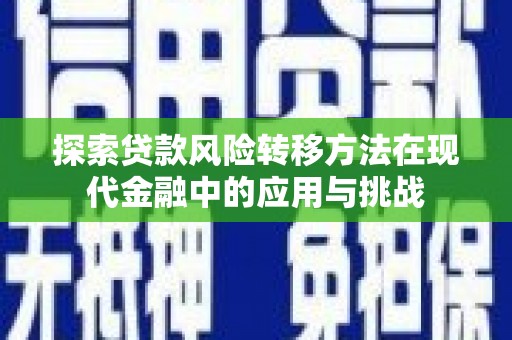 固始探索贷款风险转移方法在现代金融中的应用与挑战