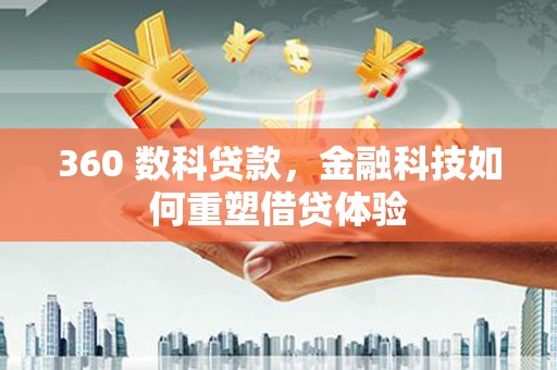 固始360 数科贷款，金融科技如何重塑借贷体验