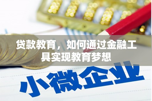 固始贷款教育，如何通过金融工具实现教育梦想