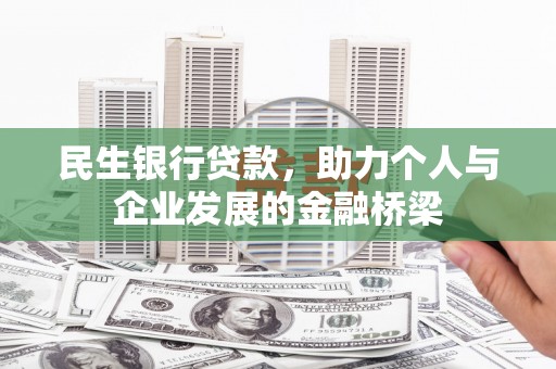 固始民生银行贷款，助力个人与企业发展的金融桥梁