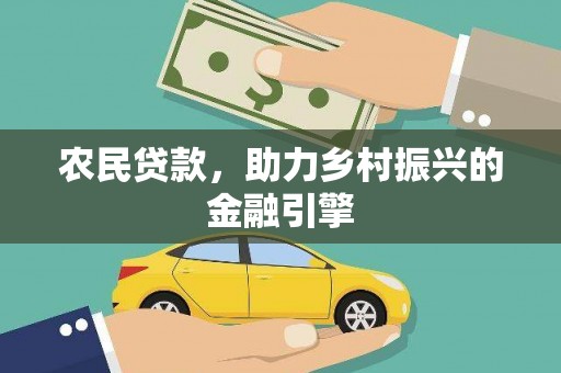 固始农民贷款，助力乡村振兴的金融引擎