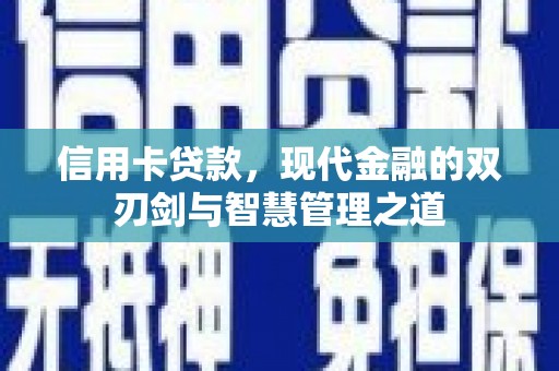 固始信用卡贷款，现代金融的双刃剑与智慧管理之道