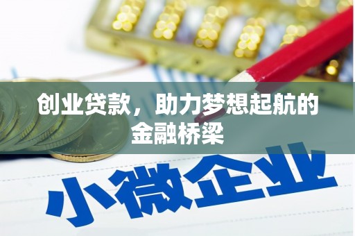 固始创业贷款，助力梦想起航的金融桥梁