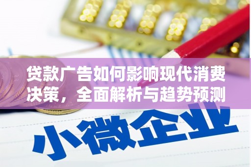 固始贷款广告如何影响现代消费决策，全面解析与趋势预测