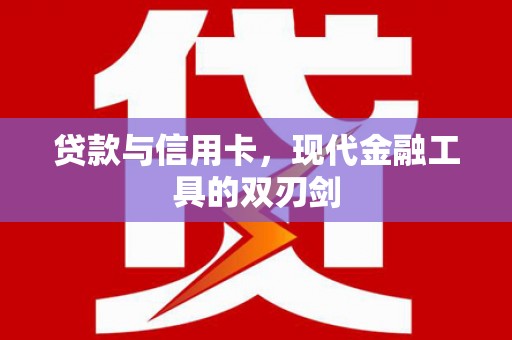 固始贷款与信用卡，现代金融工具的双刃剑