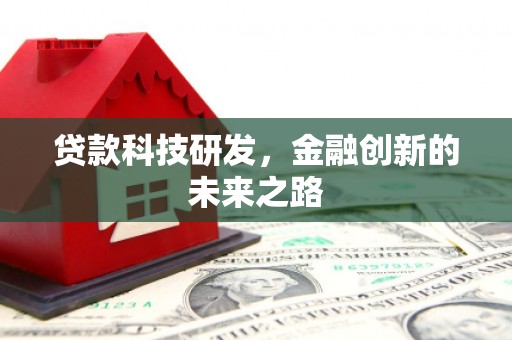 固始贷款科技研发，金融创新的未来之路