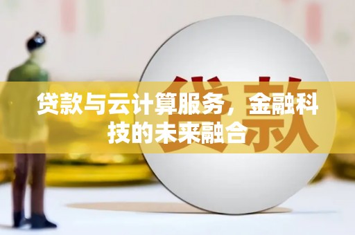 固始贷款与云计算服务，金融科技的未来融合
