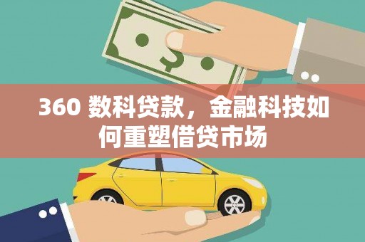 固始360 数科贷款，金融科技如何重塑借贷市场