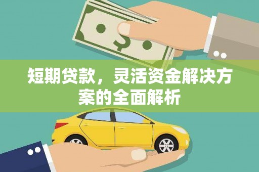 固始短期贷款，灵活资金解决方案的全面解析