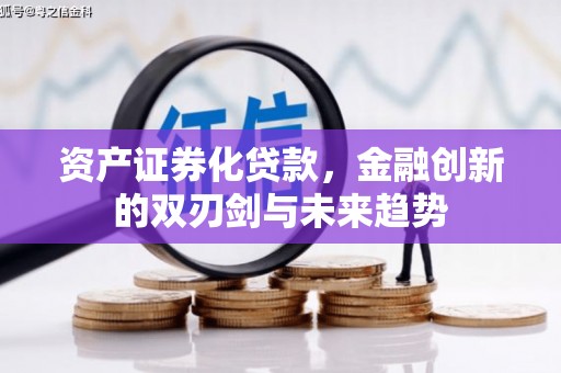 固始资产证券化贷款，金融创新的双刃剑与未来趋势