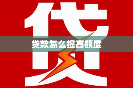 固始贷款怎么提高额度