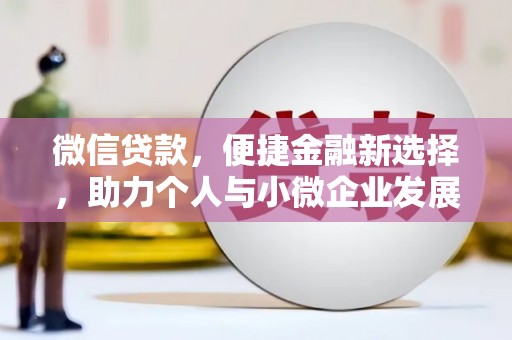 固始微信贷款，便捷金融新选择，助力个人与小微企业发展