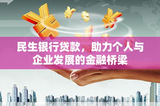 固始民生银行贷款，助力个人与企业发展的金融桥梁