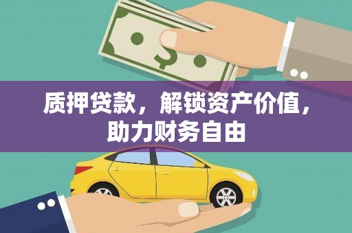 固始质押贷款，解锁资产价值，助力财务自由