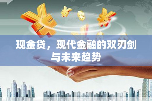 固始现金贷，现代金融的双刃剑与未来趋势