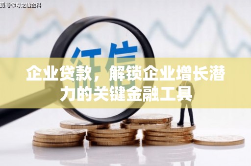 固始企业贷款，解锁企业增长潜力的关键金融工具