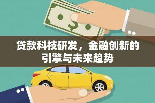 固始贷款科技研发，金融创新的引擎与未来趋势