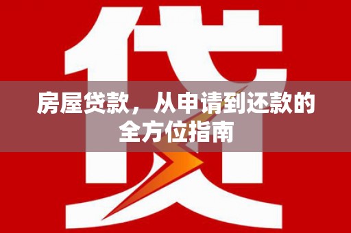 固始房屋贷款，从申请到还款的全方位指南