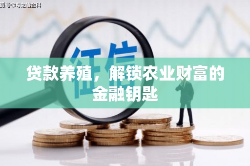 固始贷款养殖，解锁农业财富的金融钥匙