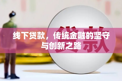 固始线下贷款，传统金融的坚守与创新之路