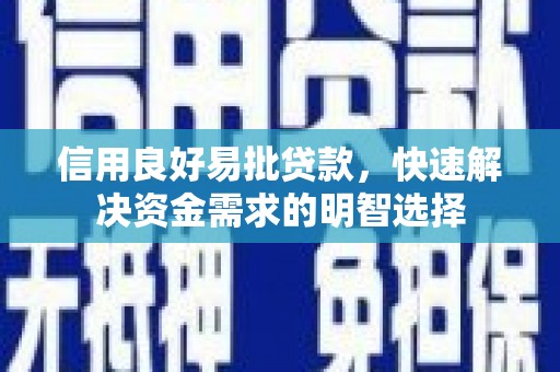 固始信用良好易批贷款，快速解决资金需求的明智选择
