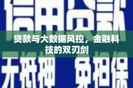 固始贷款与大数据风控，金融科技的双刃剑