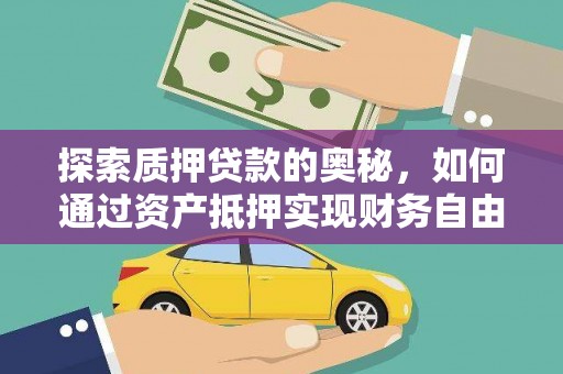 固始探索质押贷款的奥秘，如何通过资产抵押实现财务自由