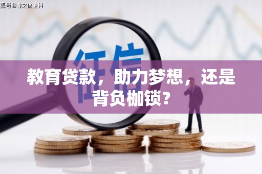 固始教育贷款，助力梦想，还是背负枷锁？