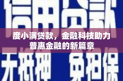 固始度小满贷款，金融科技助力普惠金融的新篇章